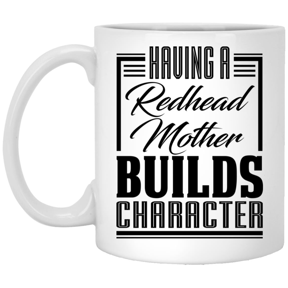 Having A Redhead Mother Builds Coffee Mug, White, 11 oz. White Mug Having A Redhead Mother Builds Coffee Mug, White, 11 oz. White Mug