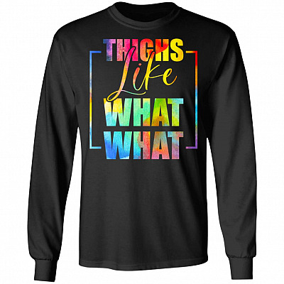 Thighs Like What What Funny Sayings, Black, Long Sleeve