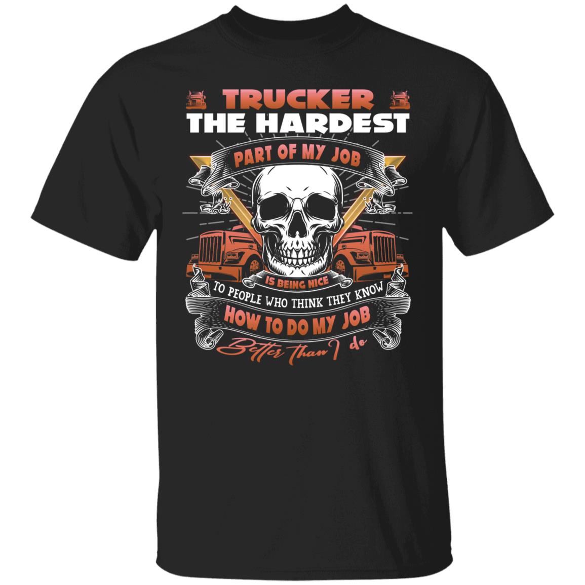 Trucker the Hardest Part of My Job Is Shirt, Black, Unisex T-Shirt