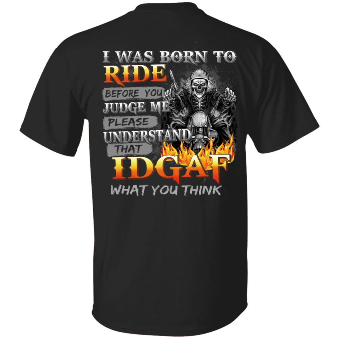 I Was Born To Ride Before You Judge Me Please Understand That IDGAF What You Think Print On Back Biker Shirt, Black, Unisex T-Shirt