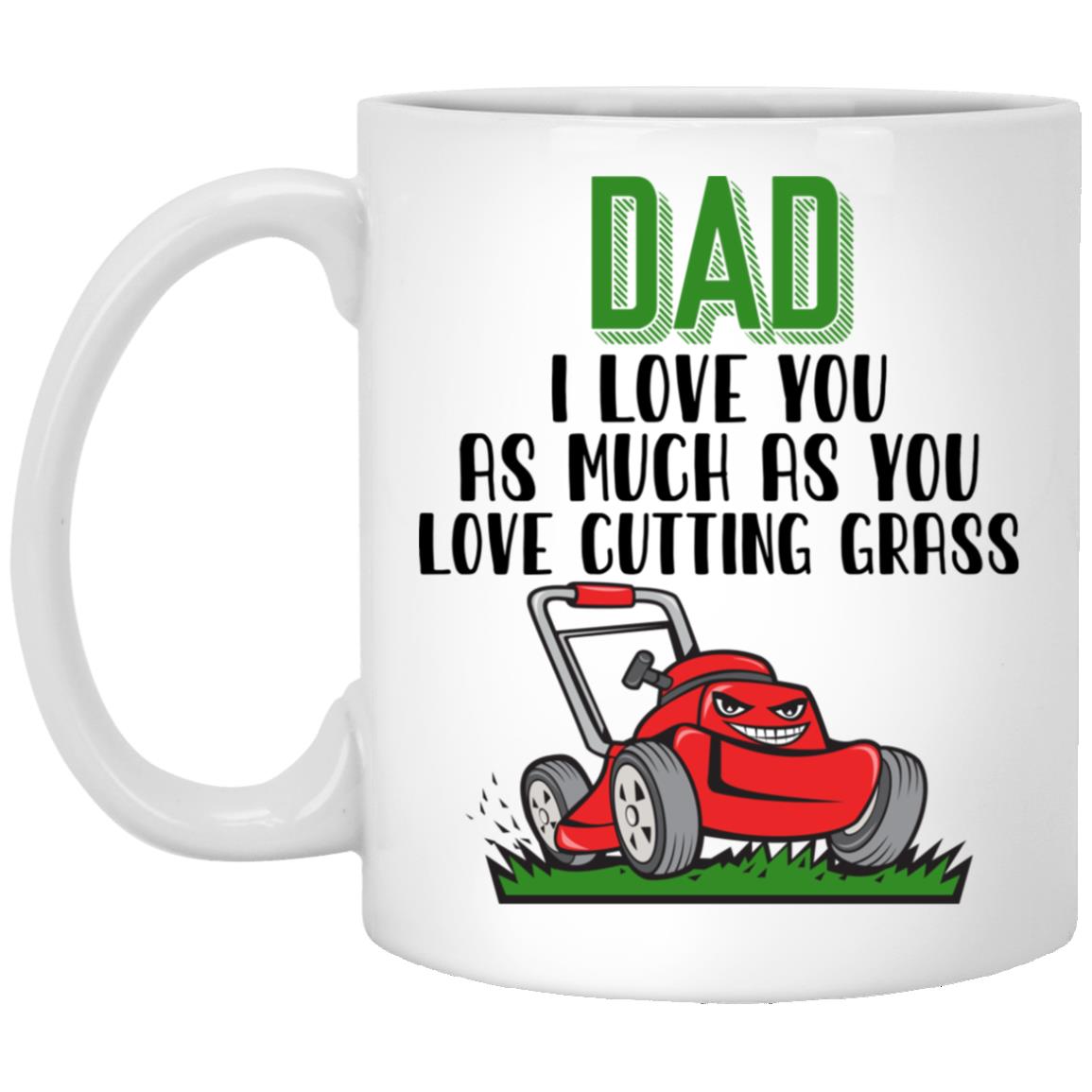 Dad I Love You As Much As You Mug, White, 11 oz. White Mug Dad I Love You As Much As You Mug, White, 11 oz. White Mug