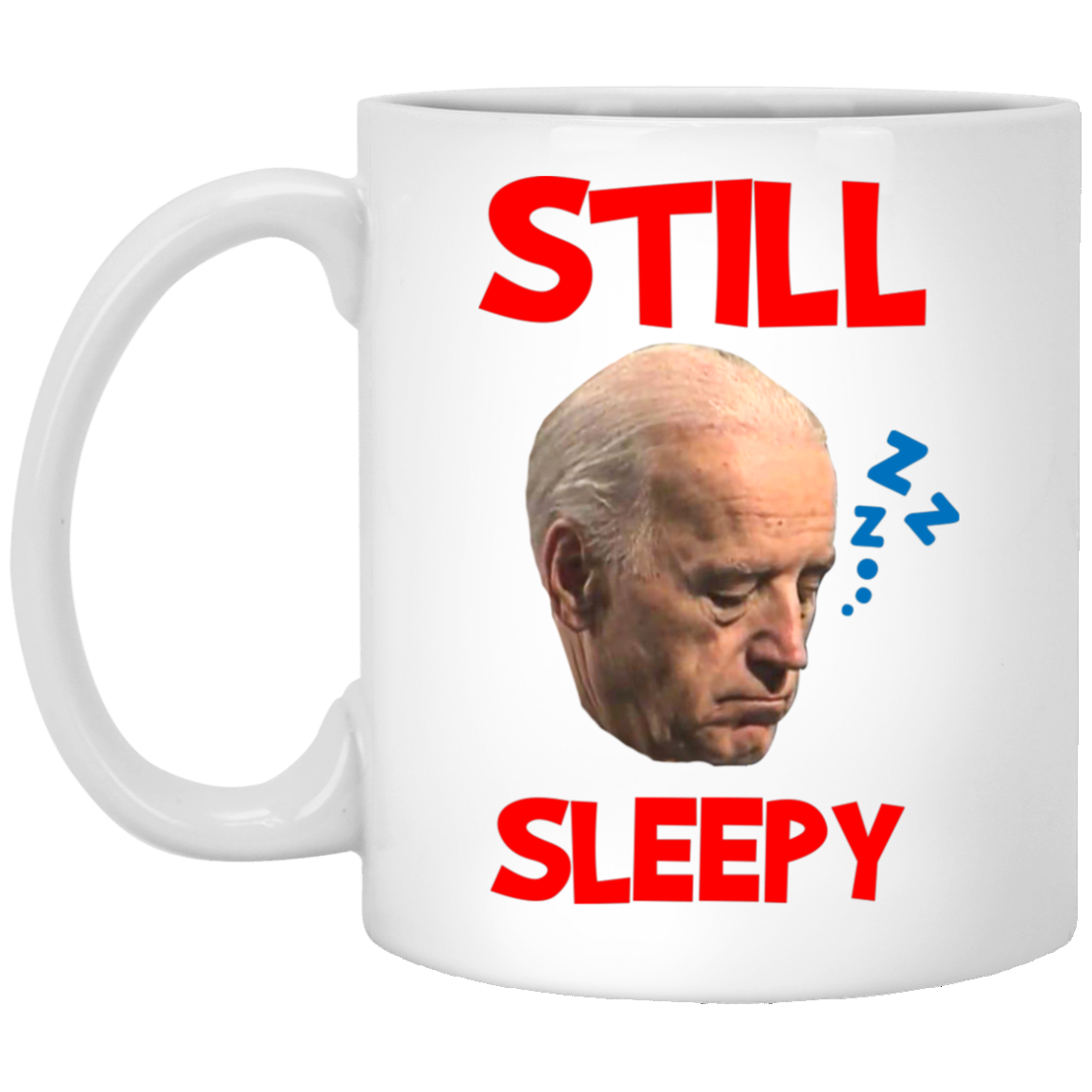 Joe Biden Still Sleepy Biden Is Not My President Funny Election Anti Joe Biden Ceramic Coffee Mug, White, 11 oz. White Mug Joe Biden Still Sleepy Biden Is Not My President Funny Election Anti Joe Biden Ceramic Coffee Mug, White, 11 oz. White Mug