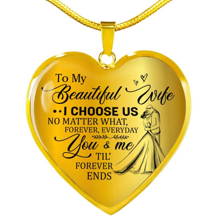 To My Beautiful Wife I Choose Us No Matter What Forever Everyday You And Me Til Forever Ends Heart Pendant Necklace - Heart Luxury Necklace (Gold Plated)