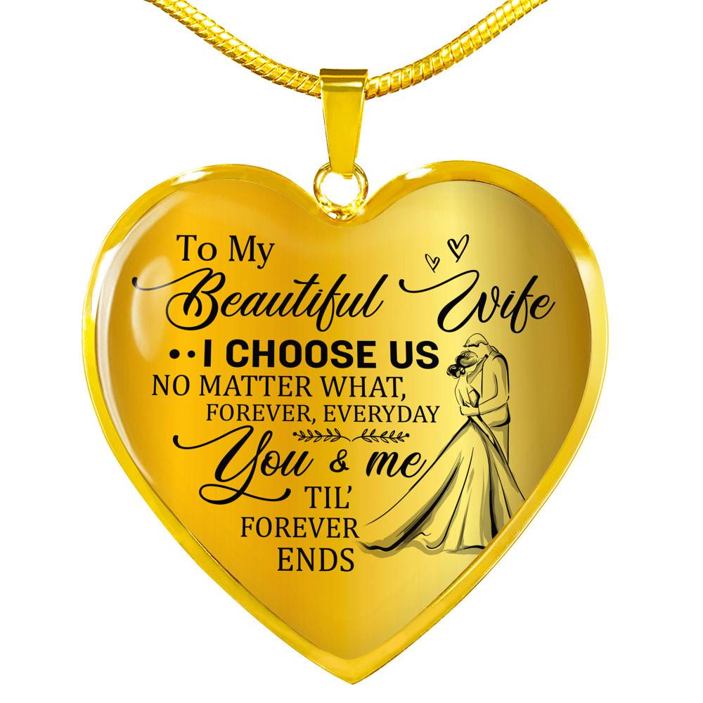 To My Beautiful Wife I Choose Us No Matter What Forever Everyday You And Me Til Forever Ends Heart Pendant Necklace - Heart Luxury Necklace (Gold Plated) To My Beautiful Wife I Choose Us No Matter What Forever Everyday You And Me Til Forever Ends Heart Pendant Necklace - Heart Luxury Necklace (Gold Plated)