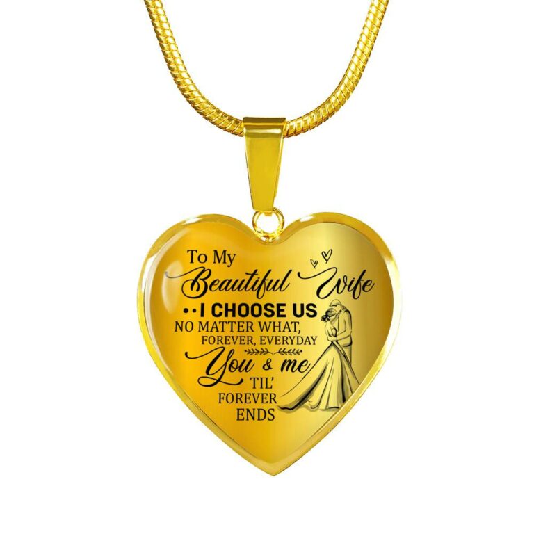 To My Beautiful Wife I Choose Us No Matter What Forever Everyday You And Me Til Forever Ends Heart Pendant Necklace - Heart Luxury Necklace (Gold Plated)