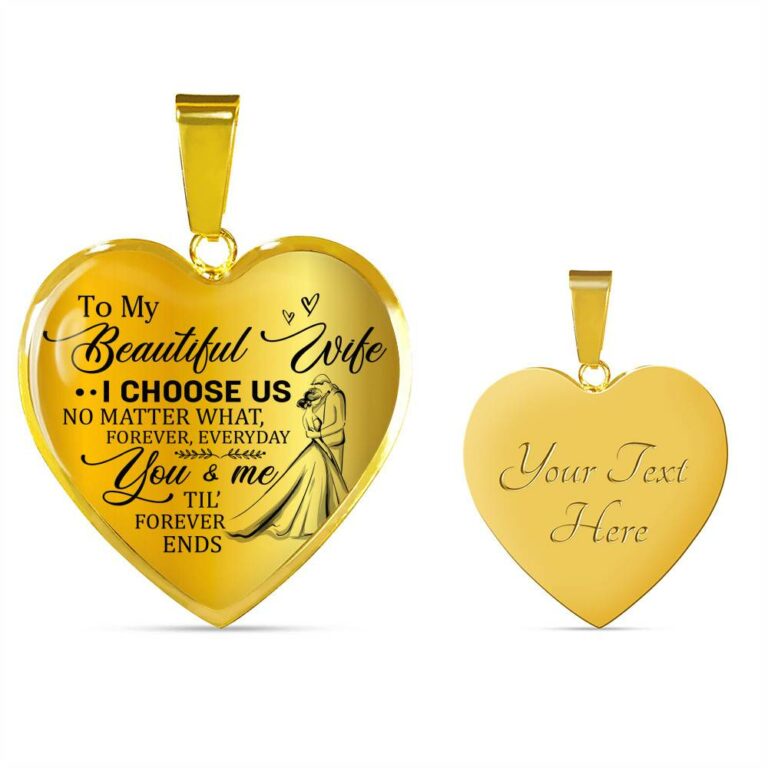 To My Beautiful Wife I Choose Us No Matter What Forever Everyday You And Me Til Forever Ends Heart Pendant Necklace - Heart Luxury Necklace (Gold Plated)