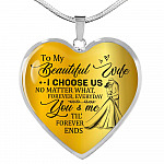 To My Beautiful Wife I Choose Us No Matter What Forever Everyday You And Me Til Forever Ends Heart Pendant Necklace - Heart Luxury Necklace (Silver)