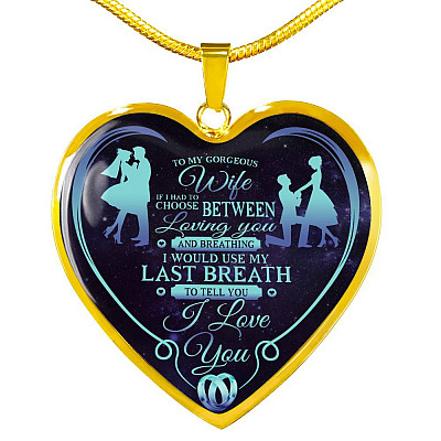 To My Wife If I Had To Choose Between Loving You And Breathing I Love You Heart Pendant Necklace - Heart Luxury Necklace (Gold Plated)