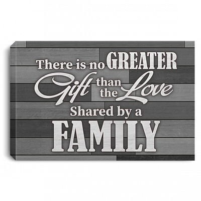 There Is No Greater Gift Than The Love Shared By A Family Grey Framed Canvas Prints - Unframed Poster, White, 0.75'' Framed Canvas