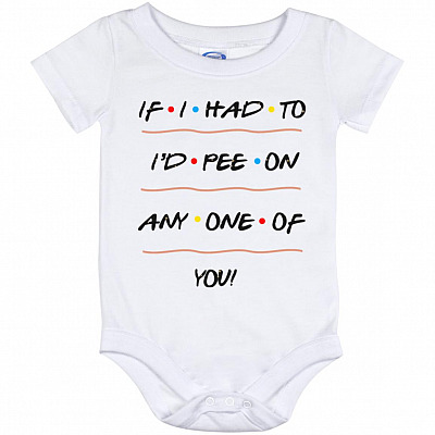 If I Had To I'd Pee On Any One Of You Onesie, White, Baby Onesie - 12 Month