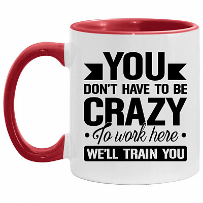 You Don't Have To Be Crazy To Work, White/Red, 11 oz. Accent Mug