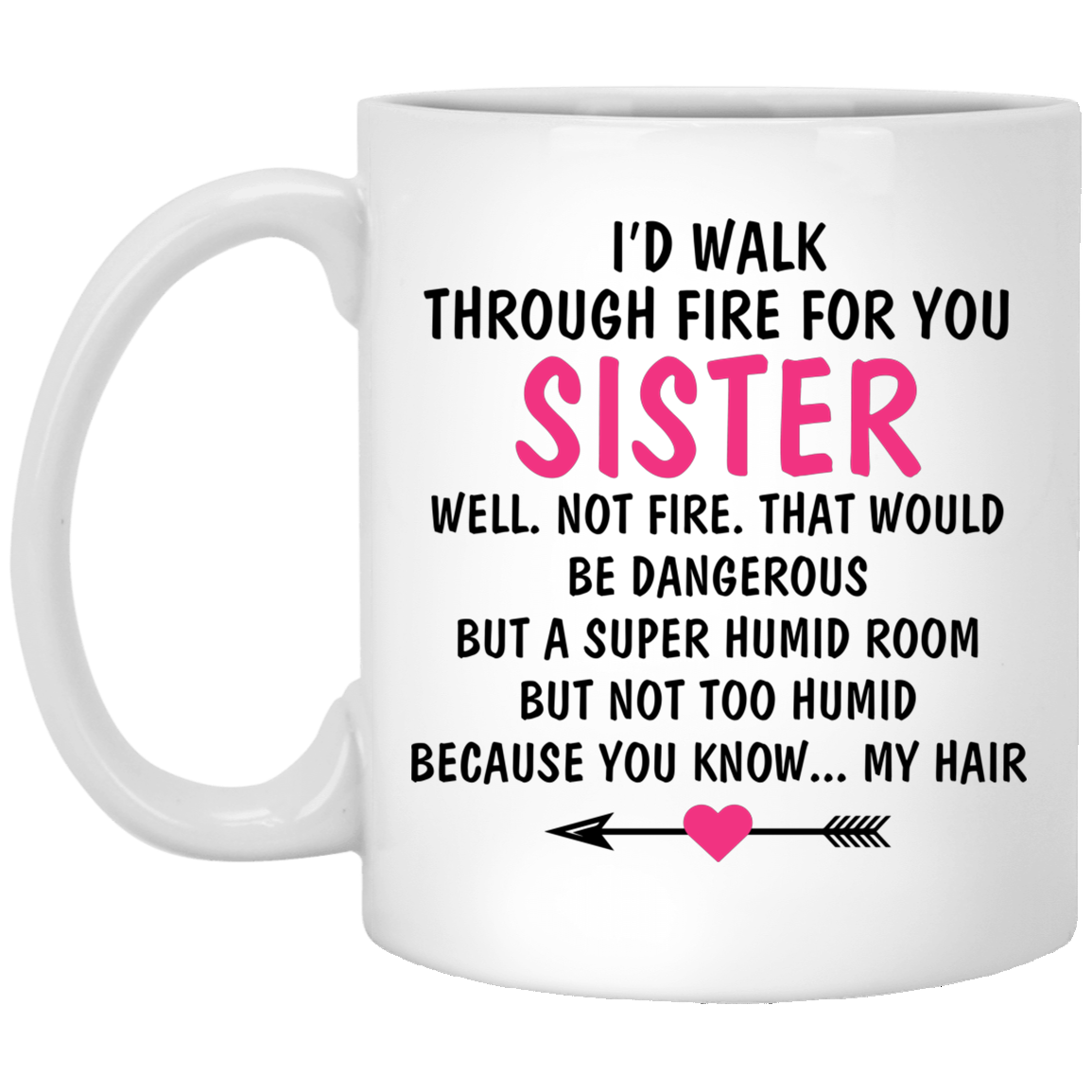 I'd Walk Through Fire For You Sister You Know My Hair Coffee Mug - To My Sister Mug - Gift For Your Sister, White, 11 oz. White Mug I'd Walk Through Fire For You Sister You Know My Hair Coffee Mug - To My Sister Mug - Gift For Your Sister, White, 11 oz. White Mug