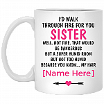 Personalized I'd Walk Through Fire For You Sister Know My Hair Coffee Mug - To My Sister Mug - Gift For Sister, White, 11 oz. White Mug