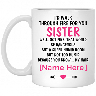 Personalized I'd Walk Through Fire For You Sister Know My Hair Coffee Mug - To My Sister Mug - Gift For Sister, White, 11 oz. White Mug