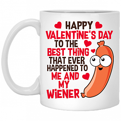 Happy Valentine's Day To The Best Thing That Ever Happened To Me And My Wiener Funny Coffee Mug, White, 11 oz. White Mug