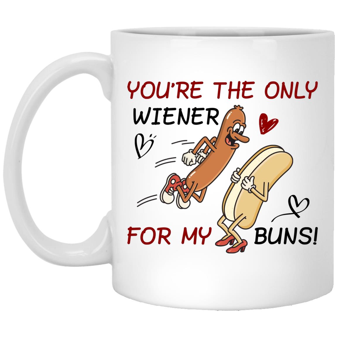 You're The Only Wiener For My Buns, White, 11 oz. White Mug You're The Only Wiener For My Buns, White, 11 oz. White Mug