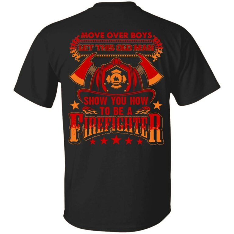 Move Over Boys Let This Old Man Show You How To Be A Firefighter Print On Back Only - Plain Front T-Shirt, Black, Unisex T-Shirt