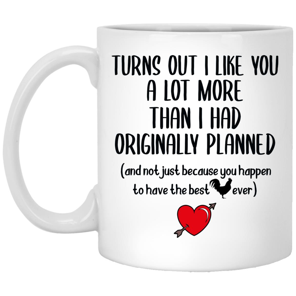 Turns Out I Like You Not Just Because, White, 11 oz. White Mug Turns Out I Like You Not Just Because, White, 11 oz. White Mug