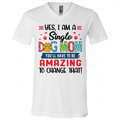 Yes I Am A Single Dog Mom, White, V-Neck T-Shirt