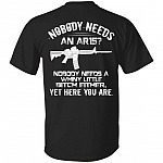 Nobody Needs an Ar15 Nobody Needs a Whiny Little Bitch Either yet Print on Back only - Plain Front T-Shirt, Black, Unisex T-Shirt