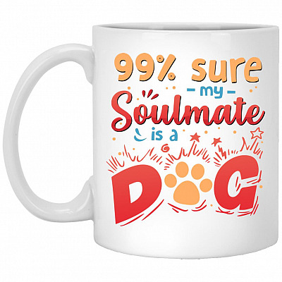 99% Sure My Soulmate Is A Dog, White, 11 oz. White Mug