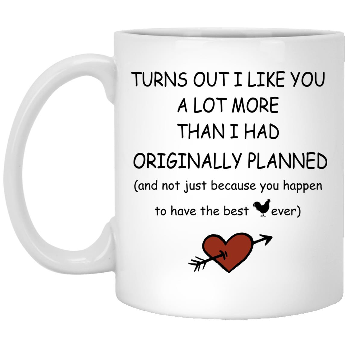 Turns Out I Like You A Lot More Than Mug, White, 11 oz. White Mug Turns Out I Like You A Lot More Than Mug, White, 11 oz. White Mug