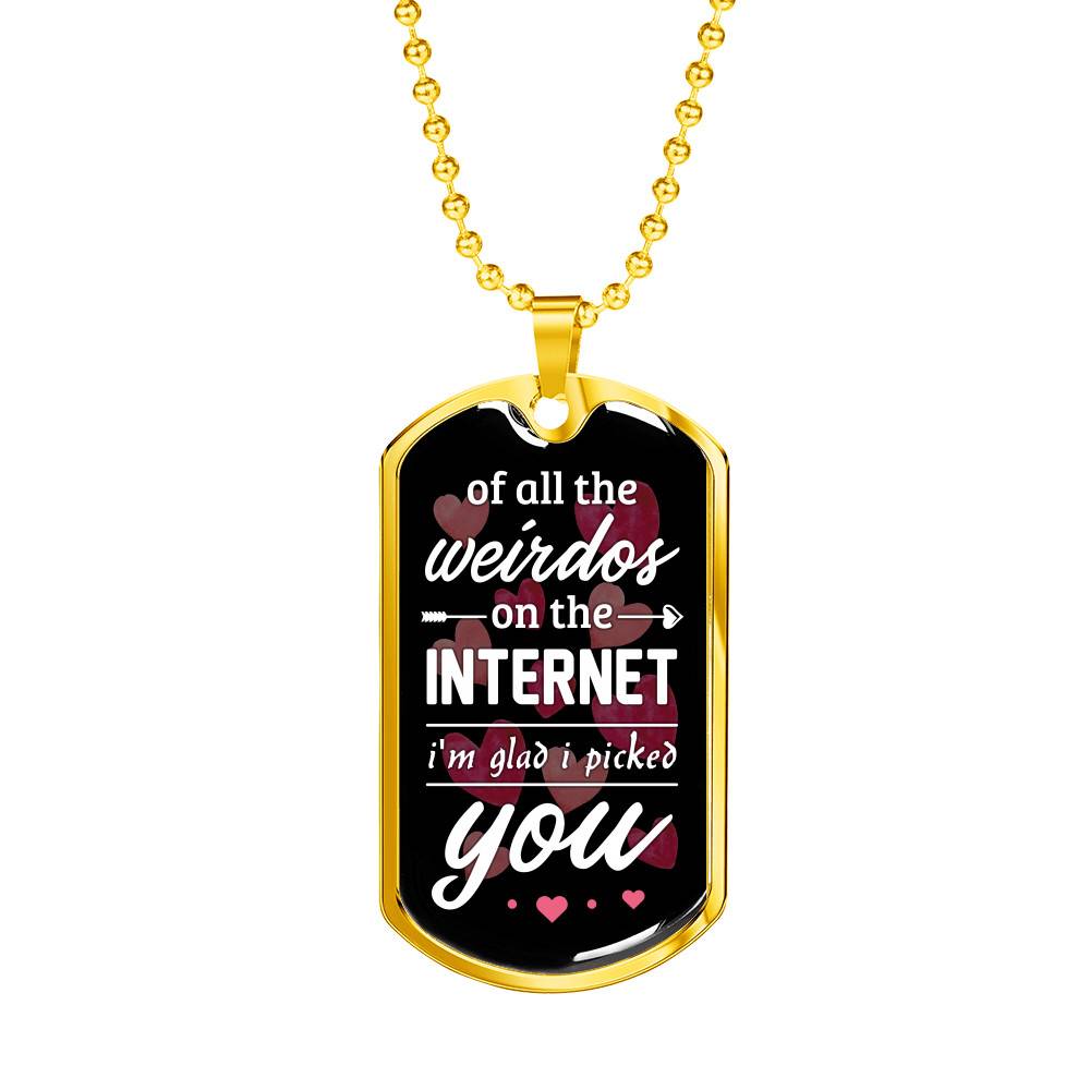 Valentine's Gifts for Him of All the Weirdos on the Internet I'm Glad I Picked You Dog Tag Pendant Necklace - Dog Tag (Gold Plated)