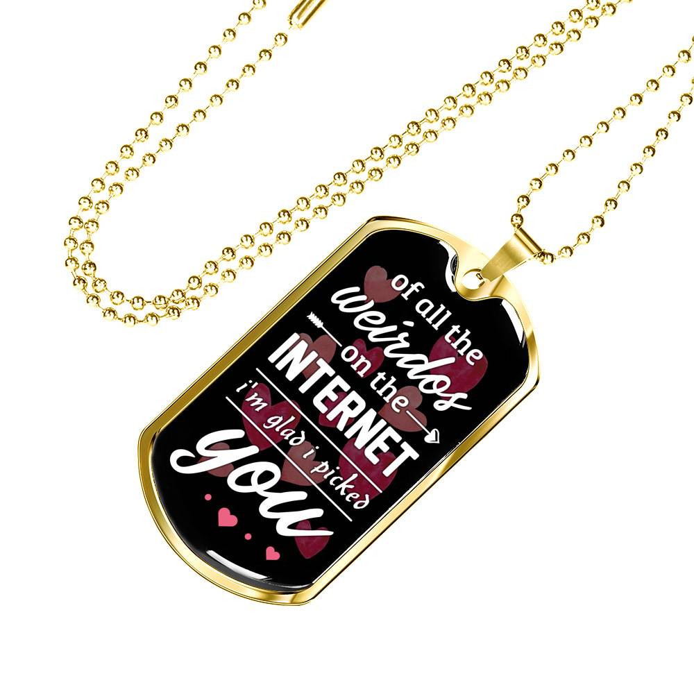 Valentine's Gifts for Him of All the Weirdos on the Internet I'm Glad I Picked You Dog Tag Pendant Necklace - Dog Tag (Gold Plated)