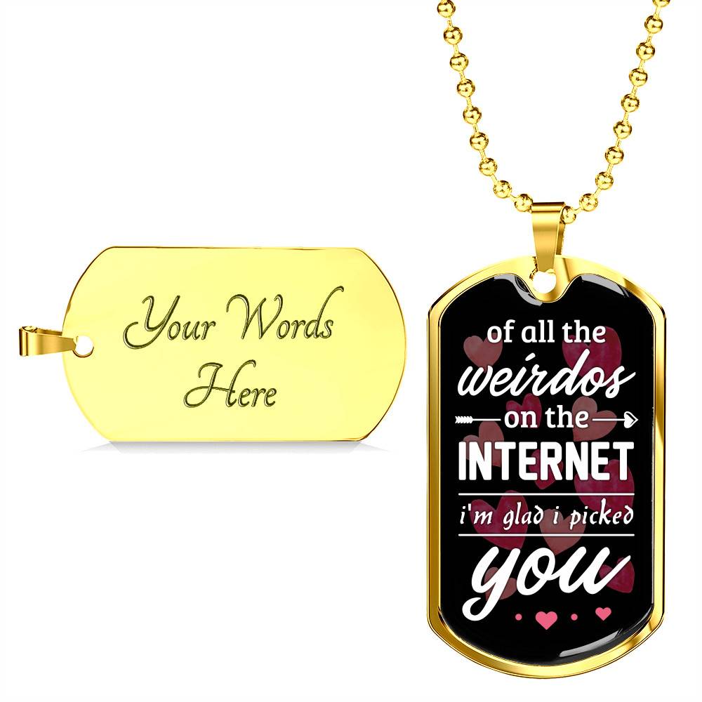 Valentine's Gifts for Him of All the Weirdos on the Internet I'm Glad I Picked You Dog Tag Pendant Necklace - Dog Tag (Gold Plated)