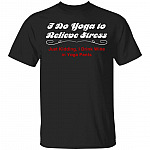I Do Yoga to Relieve Stress Just Kidding I Drink Wine in Yoga Pants T-Shirt, Black, Unisex T-Shirt