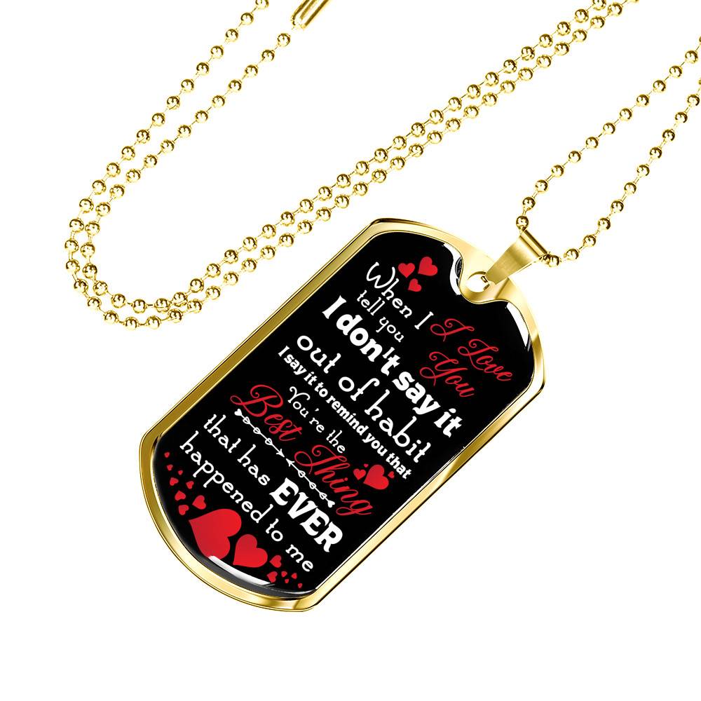 When I Tell You I Love You I Don't Say It Out of Habit Dog Tag Pendant Necklace Valentine's Day Gifts for Him - Dog Tag (Gold Plated) When I Tell You I Love You I Don't Say It Out of Habit Dog Tag Pendant Necklace Valentine's Day Gifts for Him - Dog Tag (Gold Plated)