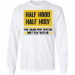 Half Hood Half Holy That Means Pray With Me Don't Play With Me Hoodie - Sweatshirt - Long Sleeve, White, Long Sleeve