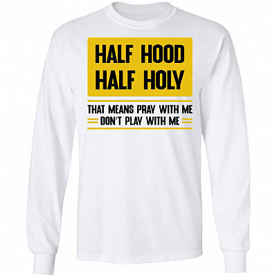 Half Hood Half Holy That Means Pray With Me Don't Play With Me Hoodie - Sweatshirt - Long Sleeve, White, Long Sleeve