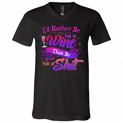 I'd Rather Be Full Of Wine Than Be Full Of Shirt Funny Saying T-Shirt - V-Neck Shirt, Black, V-Neck T-Shirt