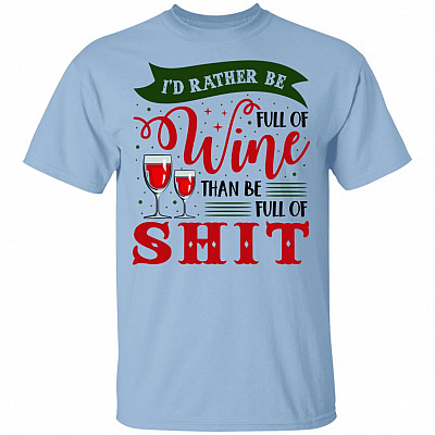 I'd Rather Be Full Of Wine Than Be Full Of Shit Funny Wine T-Shirt - Wine Lover Shirt, Light Blue, Unisex T-Shirt