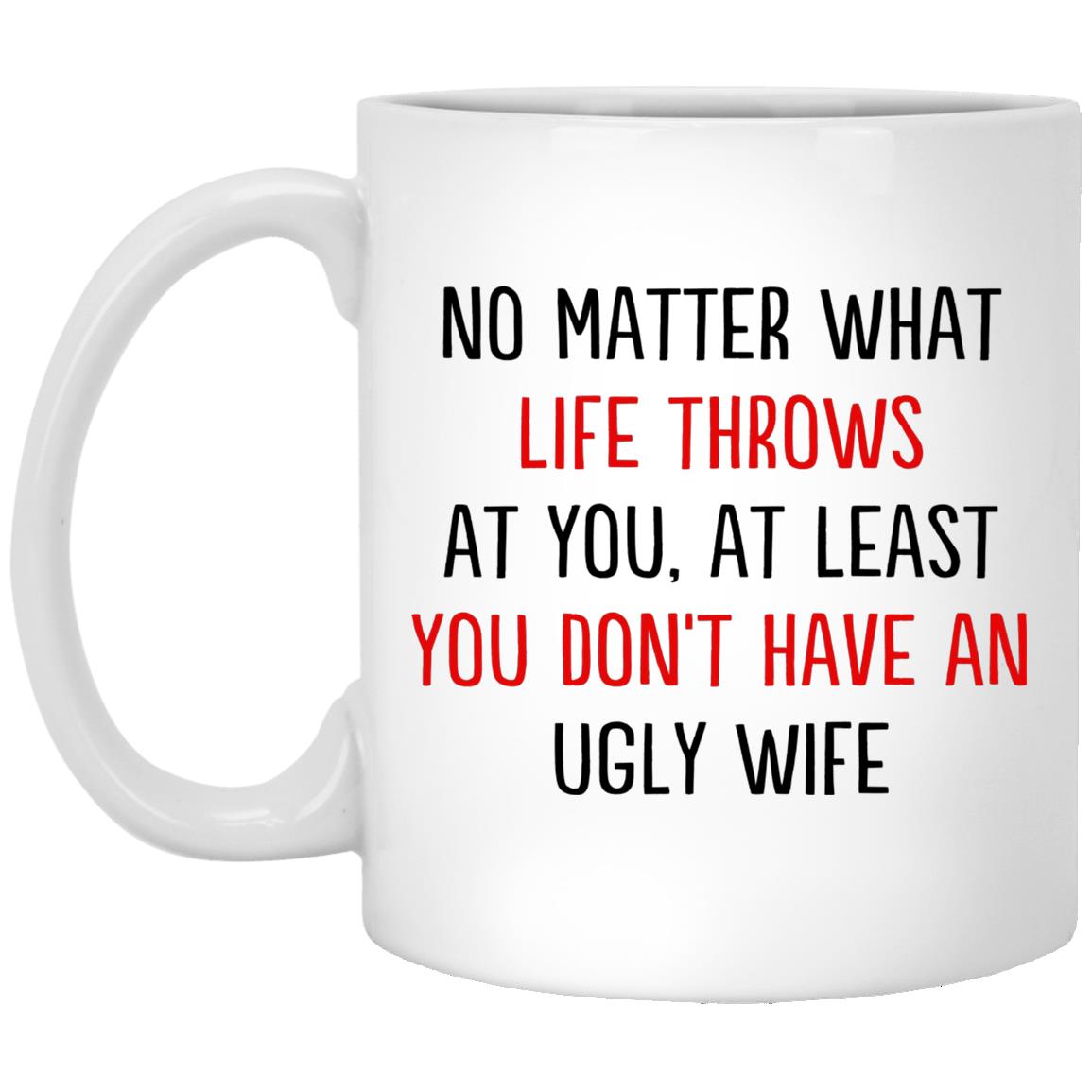 No Matter What Life Throws Wife Mug, White, 11 oz. White Mug No Matter What Life Throws Wife Mug, White, 11 oz. White Mug