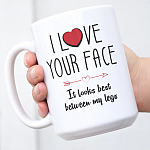 I Love Your Face It Looks Best Between My Legs Funny Coffee Mug - Naughty Mug For Girlfriend - Valentine Mug For Her
