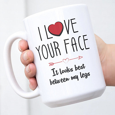 I Love Your Face It Looks Best Between My Legs Funny Coffee Mug - Naughty Mug For Girlfriend - Valentine Mug For Her