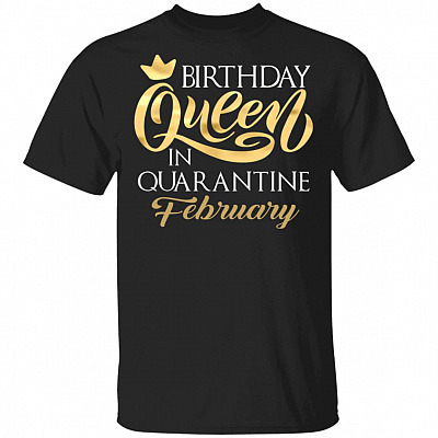 Birthday Queen In Quarantined February T-Shirt - February Girl Shirt, Black, Unisex T-Shirt