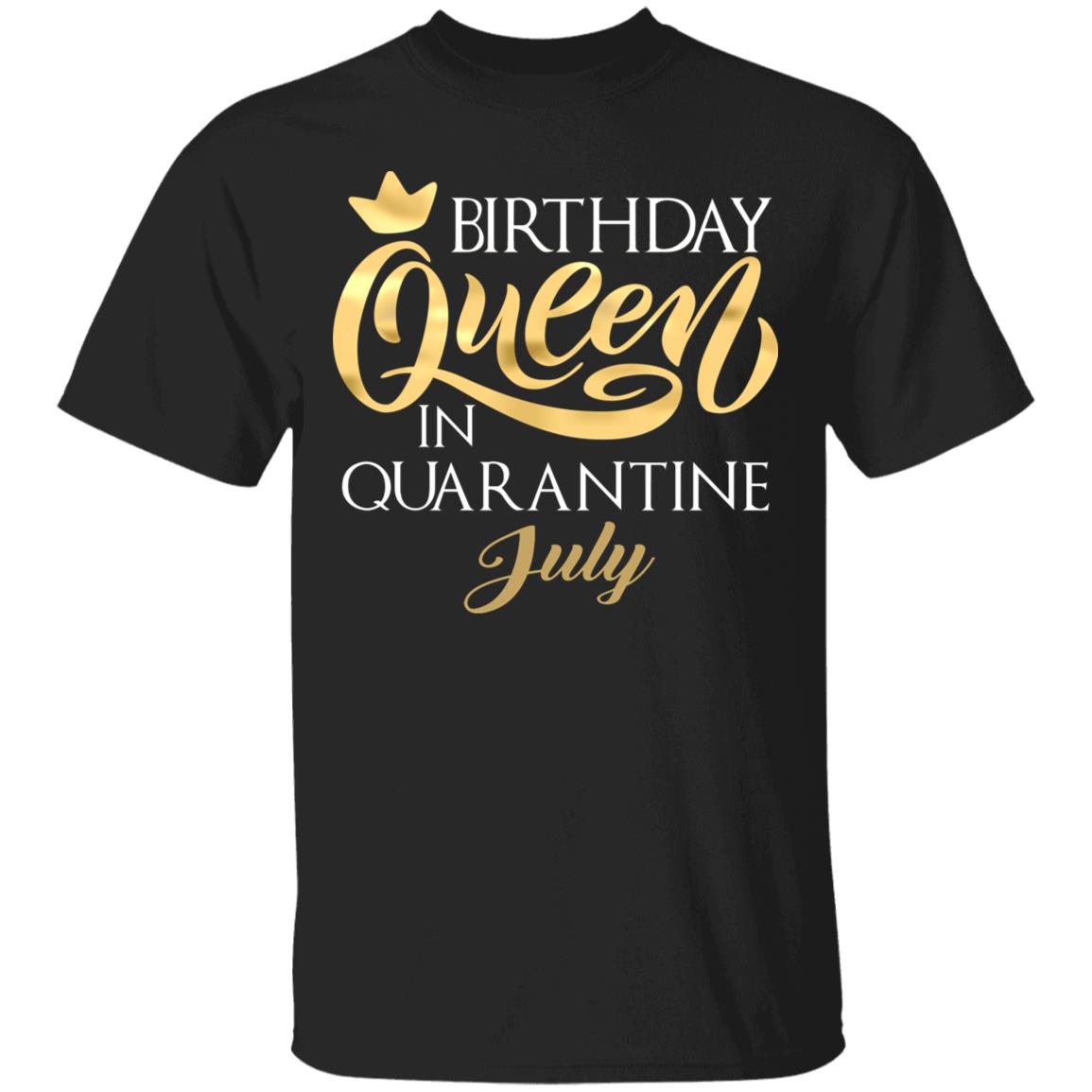 Birthday Queen In Quarantined July T-Shirt - July Girl Shirt, Black, Unisex T-Shirt