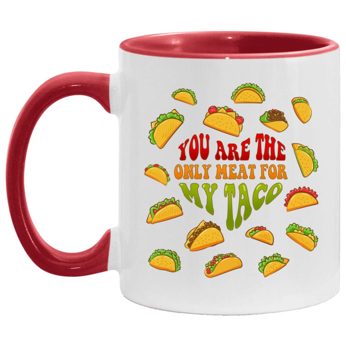 You Are The Only Meat For My Taco, White/Red, 11 oz. Accent Mug You Are The Only Meat For My Taco, White/Red, 11 oz. Accent Mug