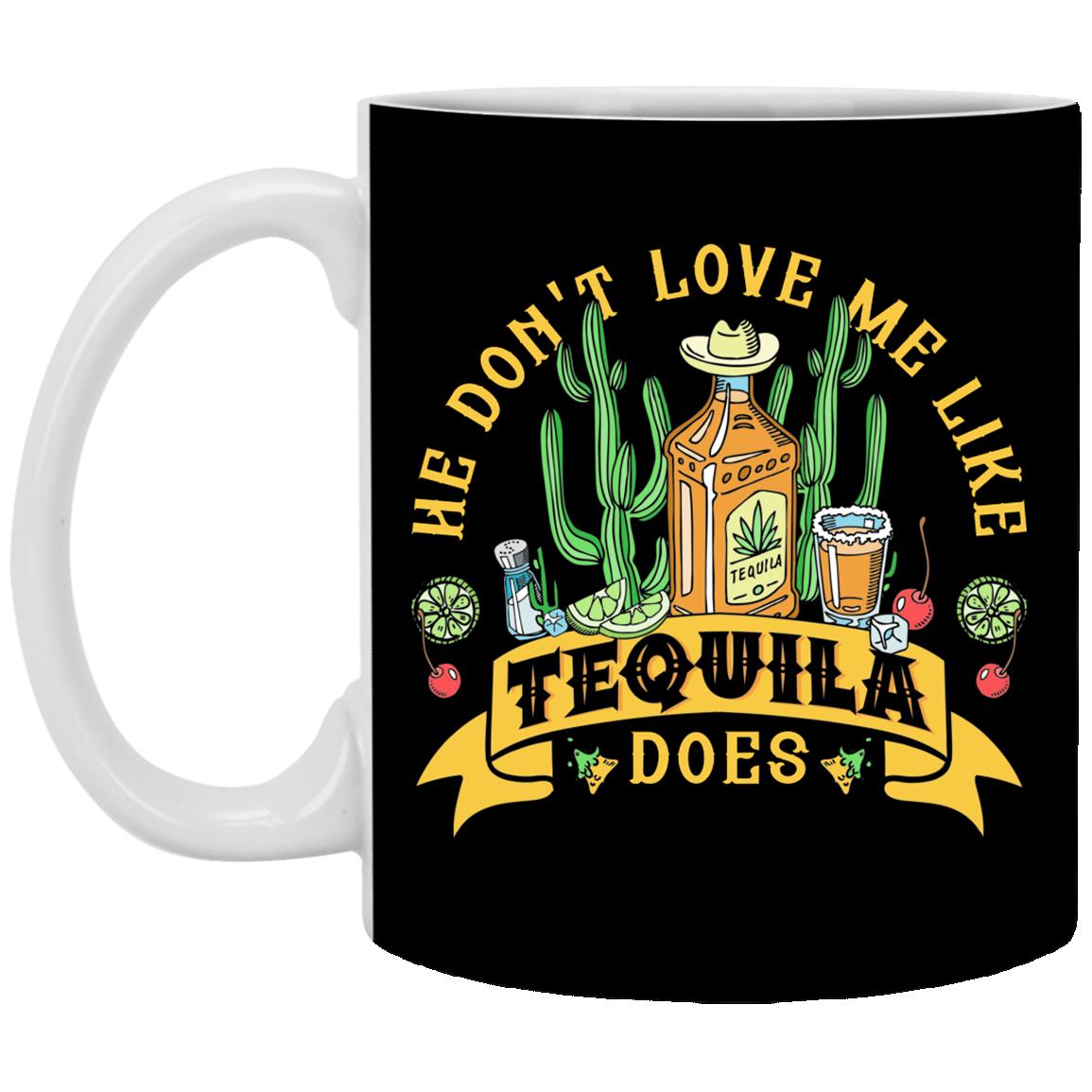 He Don't Love Me Like Tequila, Black, 11 oz. White Mug He Don't Love Me Like Tequila, Black, 11 oz. White Mug