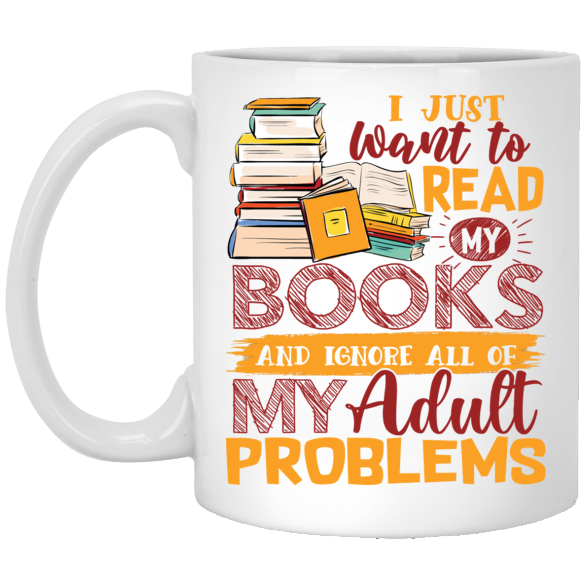 I Just Want to Read My Books and Ignore All My Adult Problem Book Lover Gift Coffee Mug - Water Bottle, White, 11 oz. White Mug I Just Want to Read My Books and Ignore All My Adult Problem Book Lover Gift Coffee Mug - Water Bottle, White, 11 oz. White Mug