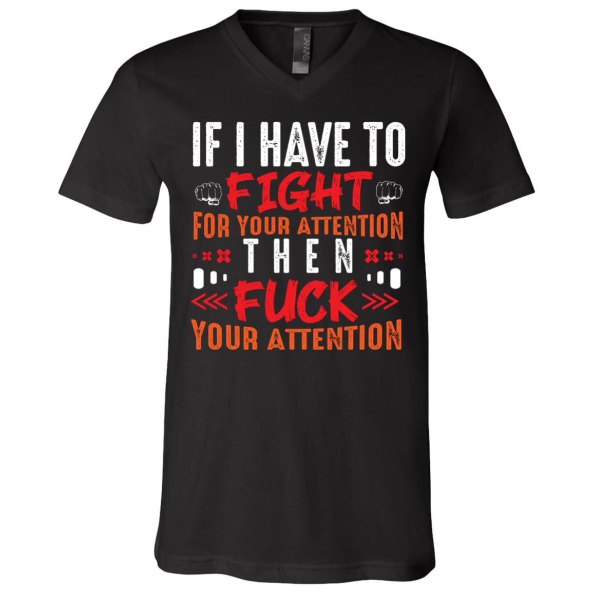 If I Have To Fight For Your Attention, Black, V-Neck T-Shirt