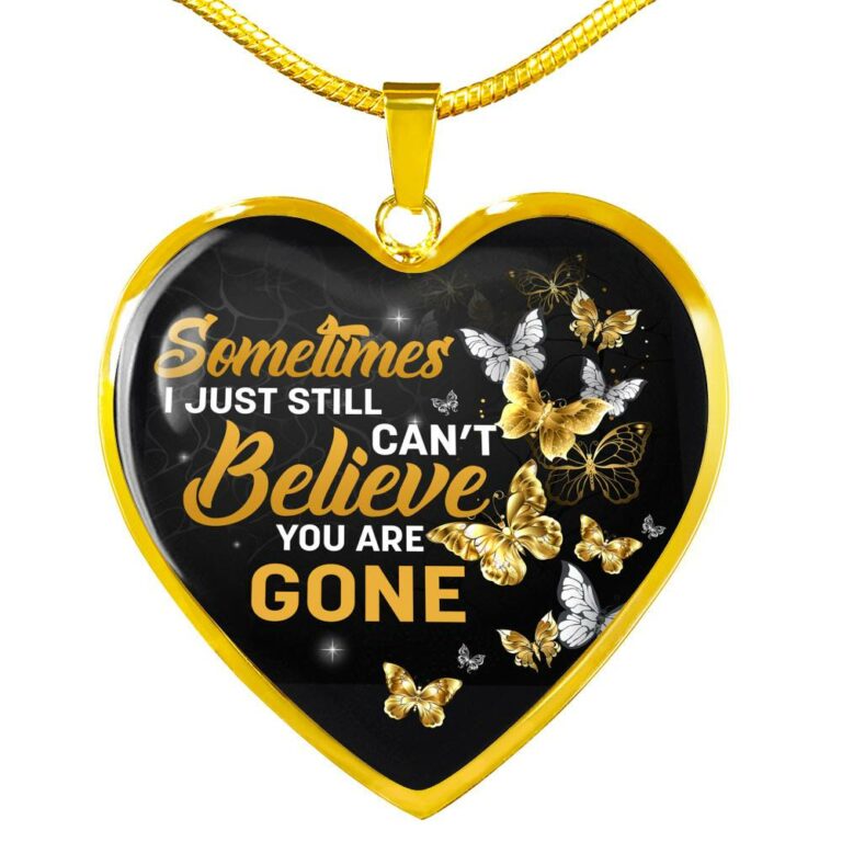 Sometimes I Just Still Can't Believe You Are Gone Heart Pendant Necklace - Memorial Heart Necklace Women - Heart Luxury Necklace (Gold Plated)