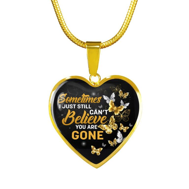 Sometimes I Just Still Can't Believe You Are Gone Heart Pendant Necklace - Memorial Heart Necklace Women - Heart Luxury Necklace (Gold Plated)