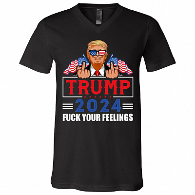 Trump 2024 Trump Fuck Your Feelings Shirt, Black, V-Neck T-Shirt