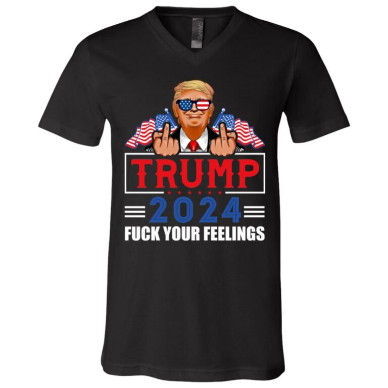 Trump 2024 Trump Fuck Your Feelings Shirt, Black, V-Neck T-Shirt