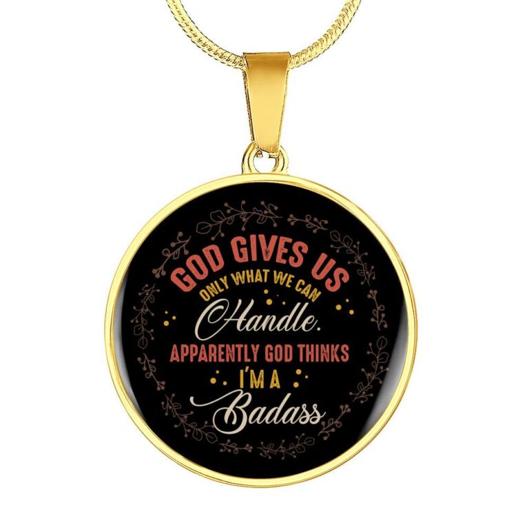 God Gives Us Only What We Can Handle Apparently God Thinks I'm Badass Circle Pendant Necklace - Circle Luxury Necklace (Gold Plated)