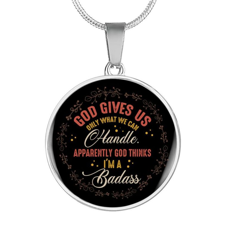 God Gives Us Only What We Can Handle Apparently God Thinks I'm Badass Circle Pendant Necklace - Circle Luxury Necklace (Silver)